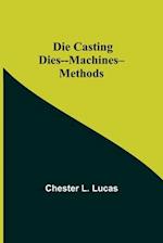 Die Casting Dies--Machines--Methods 