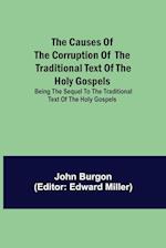 The Causes of the Corruption of the Traditional Text of the Holy Gospels; Being the Sequel to The Traditional Text of the Holy Gospels 