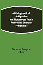 A Bibliographical, Antiquarian and Picturesque Tour in France and Germany, (Volume III) 