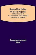 Biographical notice of Nicolo Paganini; With an analysis of his compositions, and a sketch of the history of the violin. 