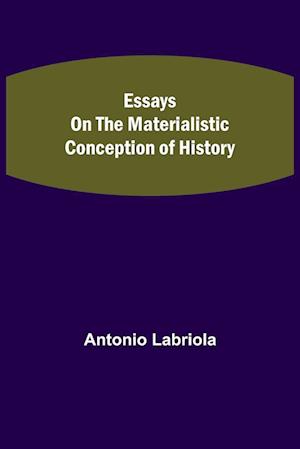 Essays on the Materialistic Conception of History