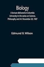 Biology; A lecture delivered at Columbia University in the series on Science, Philosophy and Art November 20, 1907 