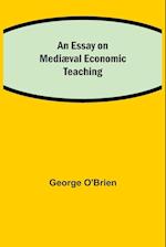 An Essay on Mediæval Economic Teaching 