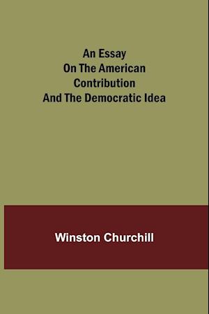 An essay on the American contribution and the democratic idea