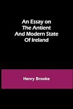 An Essay on the Antient and Modern State of Ireland 
