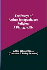 The Essays of Arthur Schopenhauer; Religion, a Dialogue, Etc. 