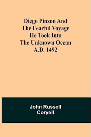 Diego Pinzon and the Fearful Voyage he took into the Unknown Ocean A.D. 1492