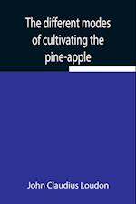 The different modes of cultivating the pine-apple From its first introduction into Europe to the late improvements of T.A. Knight, esq. 