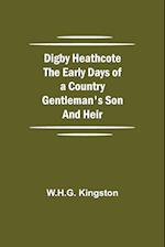 Digby Heathcote The Early Days of a Country Gentleman's Son and Heir 