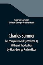 Charles Sumner; his complete works, (Volume 1) With an introduction by Hon. George Frisbie Hoar 