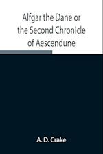 Alfgar the Dane or the Second Chronicle of Aescendune; A Tale of the Days of Edmund Ironside 