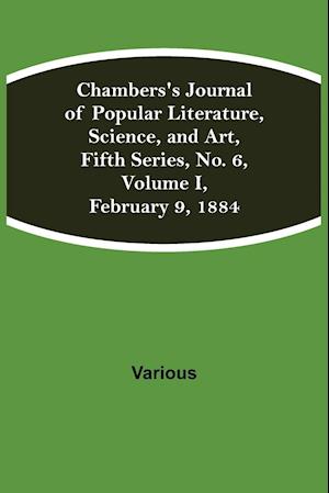 Chambers's Journal of Popular Literature, Science, and Art, Fifth Series, No. 6, Volume I, February 9, 1884