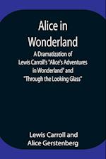 Alice in Wonderland ; A Dramatization of Lewis Carroll's "Alice's Adventures in Wonderland" and "Through the Looking Glass"