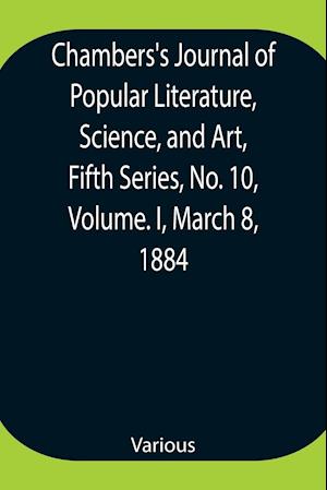 Chambers's Journal of Popular Literature, Science, and Art, Fifth Series, No. 10, Volume. I, March 8, 1884