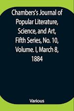 Chambers's Journal of Popular Literature, Science, and Art, Fifth Series, No. 10, Volume. I, March 8, 1884 