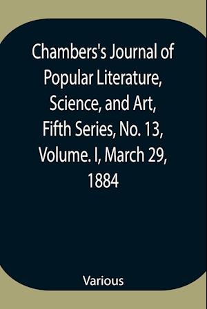 Chambers's Journal of Popular Literature, Science, and Art, Fifth Series, No. 13, Volume. I, March 29, 1884