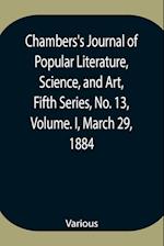 Chambers's Journal of Popular Literature, Science, and Art, Fifth Series, No. 13, Volume. I, March 29, 1884 