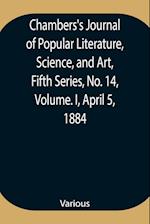 Chambers's Journal of Popular Literature, Science, and Art, Fifth Series, No. 14, Volume. I, April 5, 1884 