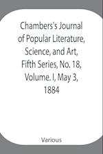 Chambers's Journal of Popular Literature, Science, and Art, Fifth Series, No. 18, Volume. I, May 3, 1884 