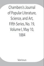 Chambers's Journal of Popular Literature, Science, and Art, Fifth Series, No. 19, Volume I, May 10, 1884 