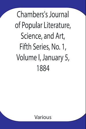 Chambers's Journal of Popular Literature, Science, and Art, Fifth Series, No. 1, Volume I, January 5, 1884