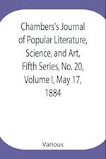 Chambers's Journal of Popular Literature, Science, and Art, Fifth Series, No. 20, Volume I, May 17, 1884 