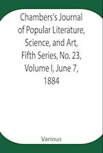 Chambers's Journal of Popular Literature, Science, and Art, Fifth Series, No. 23, Volume I, June 7, 1884 