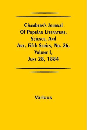 Chambers's Journal of Popular Literature, Science, and Art, Fifth Series, No. 26, Volume I, June 28, 1884