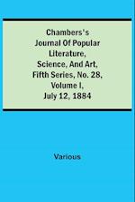Chambers's Journal of Popular Literature, Science, and Art, Fifth Series, No. 28, Volume I, July 12, 1884