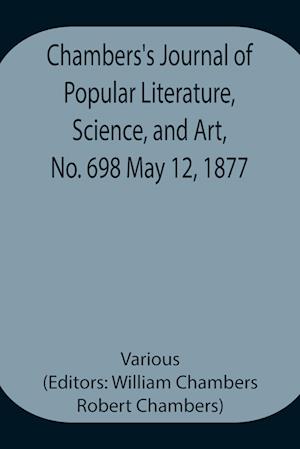 Chambers's Journal of Popular Literature, Science, and Art, No. 698 May 12, 1877