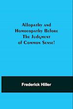 Allopathy and Homoeopathy Before the Judgment of Common Sense!