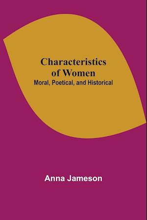 Characteristics of Women; Moral, Poetical, and Historical