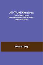 All-Wool Morrison ; Time -- Today, Place -- the United States, Period of Action -- Twenty-four Hours