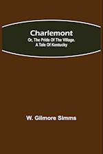 Charlemont; Or, The Pride of the Village. a Tale of Kentucky