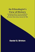 An Ethnologist's View of History; An Address Before the Annual Meeting of the New Jersey Historical Society, at Trenton, New Jersey, January 28, 1896 