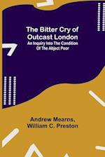 The Bitter Cry of Outcast London; An Inquiry into the Condition of the Abject Poor 