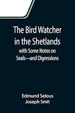 The Bird Watcher in the Shetlands, with Some Notes on Seals-and Digressions 