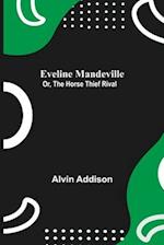 Eveline Mandeville; Or, The Horse Thief Rival 