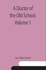 A Doctor of the Old School,      Volume 1