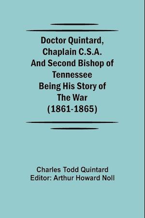 Doctor Quintard, Chaplain C.S.A. and Second Bishop of Tennessee Being His Story of the War (1861-1865)