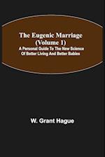 The Eugenic Marriage (Volume 1); A Personal Guide to the New Science of Better Living and Better Babies 