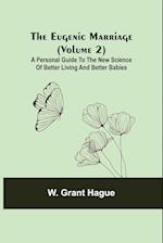 The Eugenic Marriage (Volume 2); A Personal Guide to the New Science of Better Living and Better Babies 