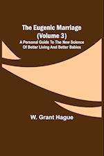 The Eugenic Marriage (Volume 3); A Personal Guide to the New Science of Better Living and Better Babies 