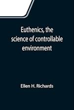 Euthenics, the science of controllable environment; A plea for better living conditions as a first step toward higher human efficiency 