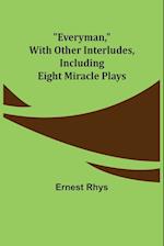 Everyman, with other interludes, including eight miracle plays 