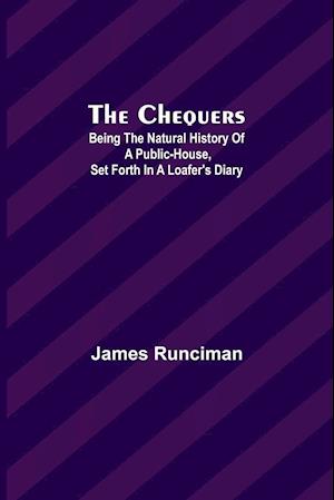 The Chequers; Being the Natural History of a Public-House, Set Forth in a Loafer's Diary