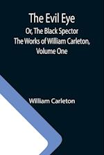 The Evil Eye; Or, The Black Spector; The Works of William Carleton, Volume One 