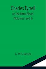 Charles Tyrrell; or, The Bitter Blood. (Volumes I and II) 