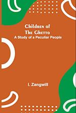 Children of the Ghetto; A Study of a Peculiar People 