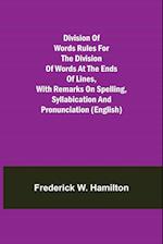 Division of Words Rules for the Division of Words at the Ends of Lines, with Remarks on Spelling, Syllabication and Pronunciation (English) 